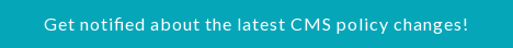 Get notified about the latest CMS policy changes!
